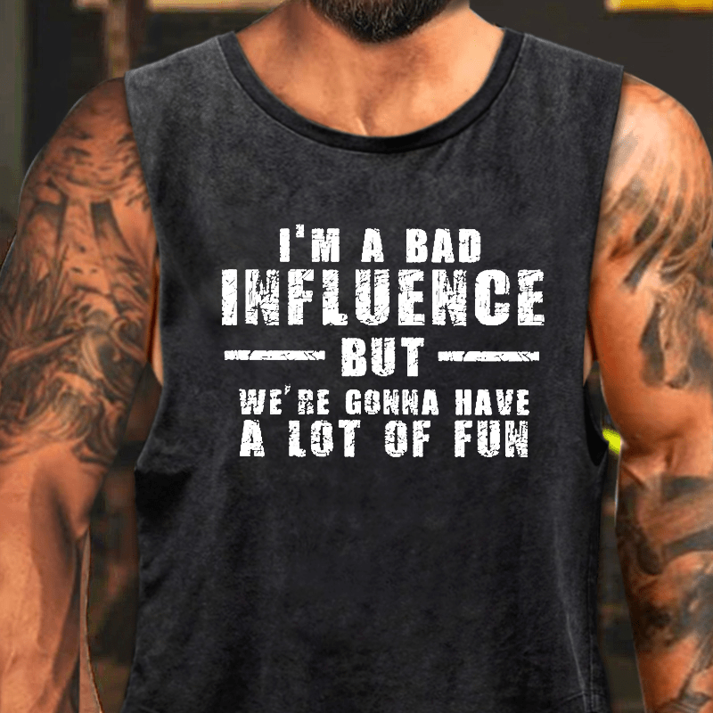I'm A Bad Influence But We're Gonna Have A Lot Of Fun Washed Tank Top