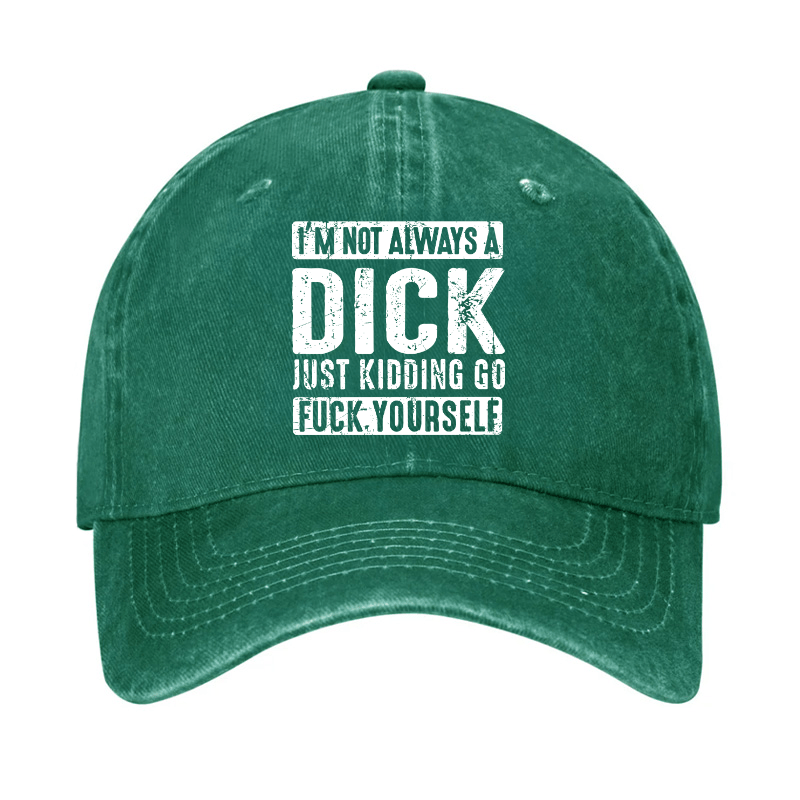 I'm Not Always A Dick Just Kidding Go Fuck Yourself Cap