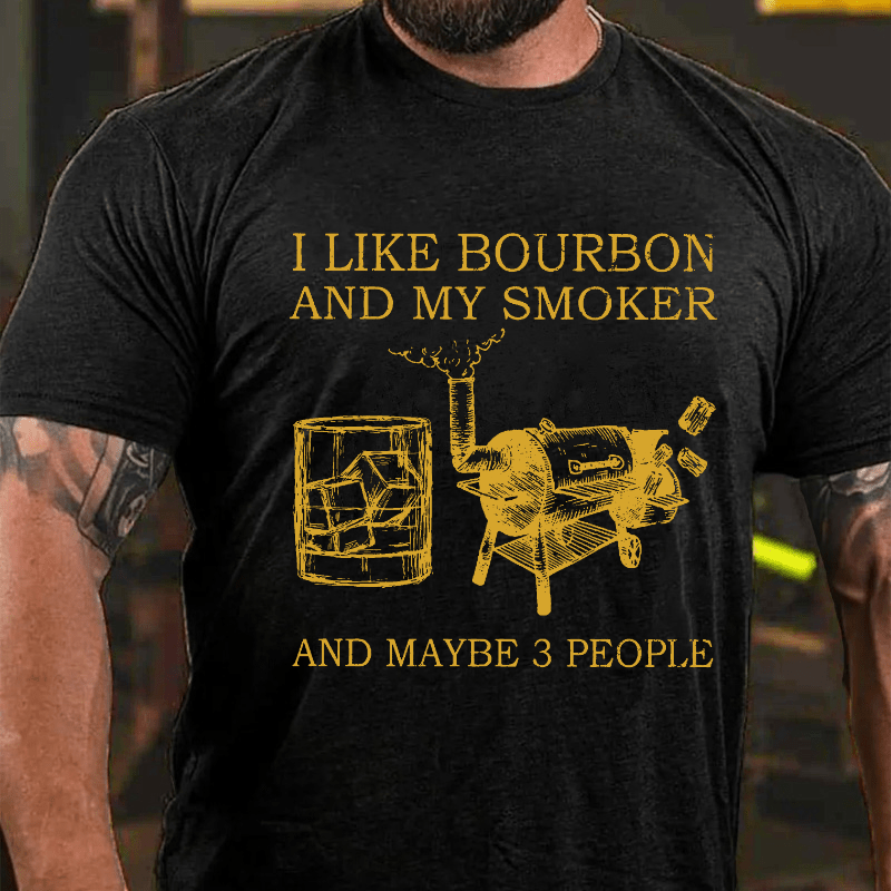 I Like Bourbon And My Smoker And Maybe 3 People Cotton T-shirt