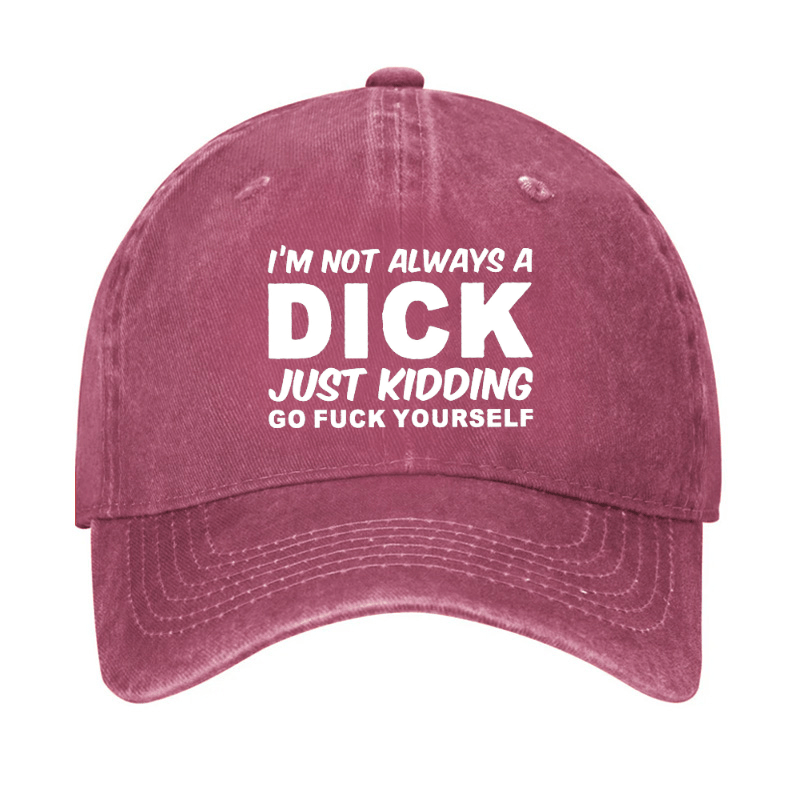 I'm Not Always A Dick Just Kidding Go Fuck Yourself Funny Cap