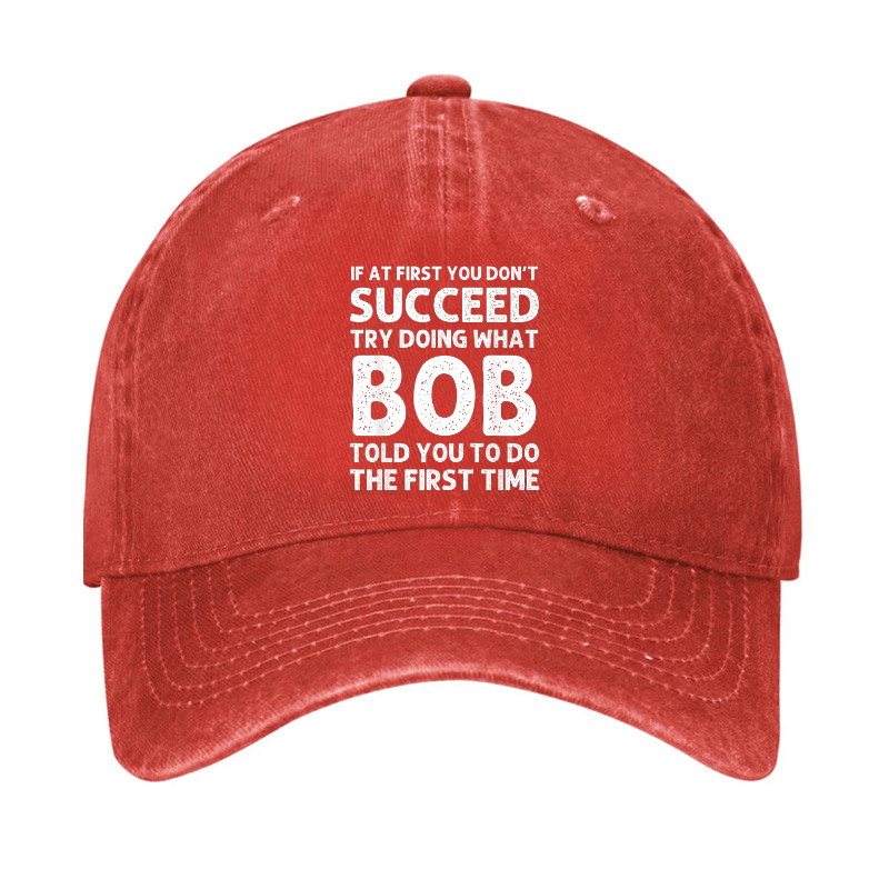 If At First You Don't Succeed Try Doing What Bob Told You To Do Cap