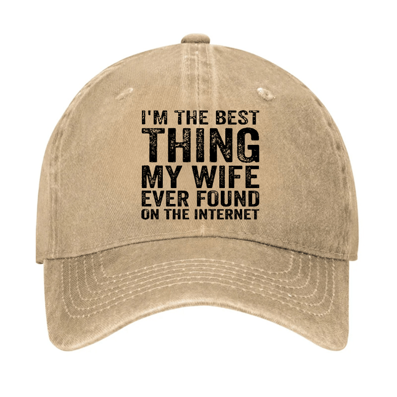 I'm The Best Thing My Wife Ever Found On The Internet Cap