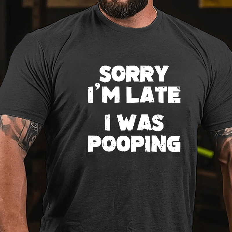 Sorry I'm Late I Was Pooping Cotton T-shirt