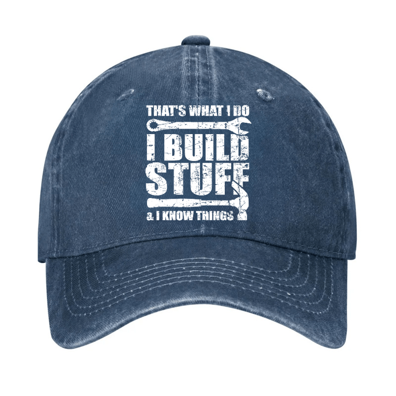 That's What I Do I Build Stuff And I Know Things Cap