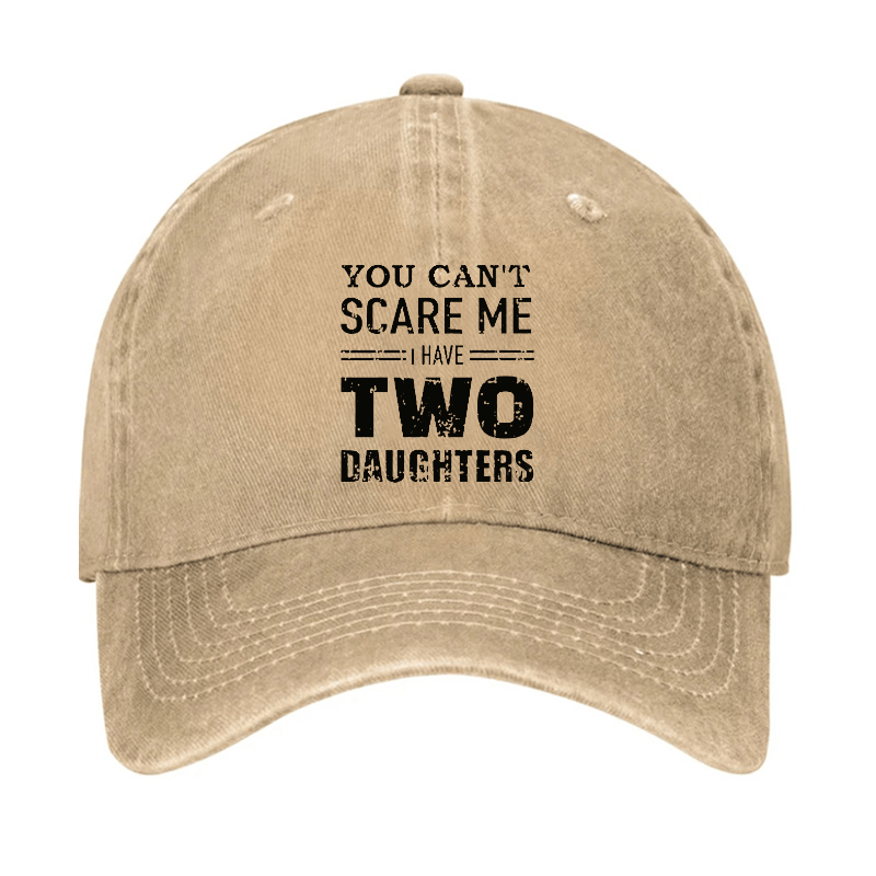 You Can't Scare Me I have Two Daughters Funny Cap