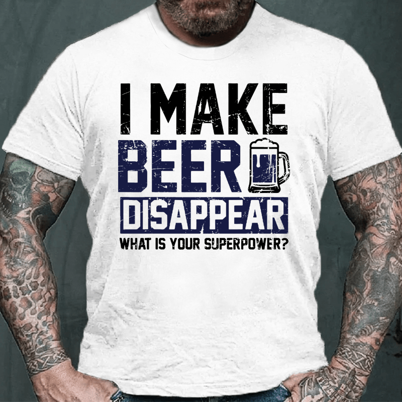 I Make Beer Disappear What's Your Superpower Cotton T-shirt