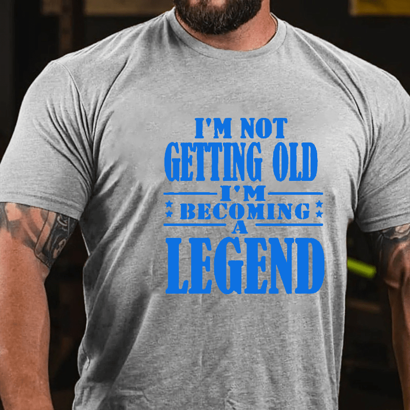 I'm Not Getting Old I'm Becoming A Legend Funny Cotton T-shirt