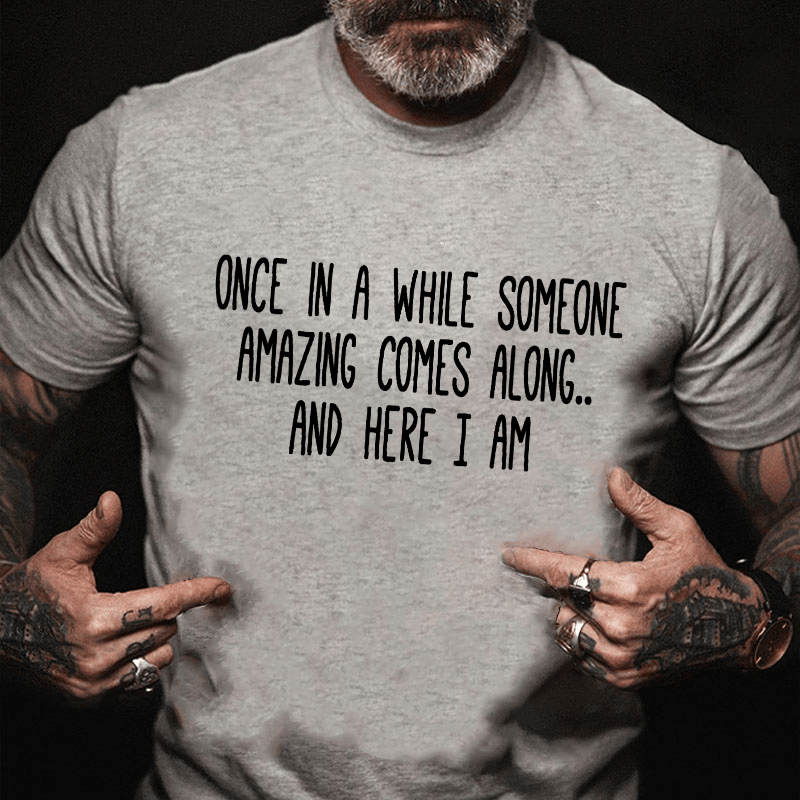 Once In A While Someone Amazing Comes Along.. And Here I Am Cotton T-shirt