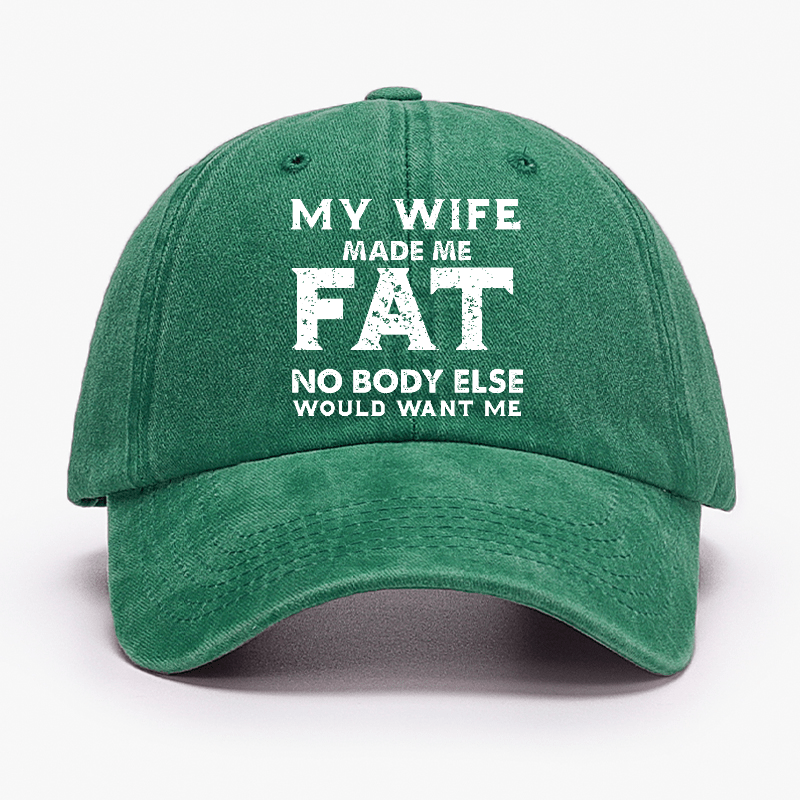 My Wife Made Me Fat No Body Else Would Want Me Funny Husband Family Cap