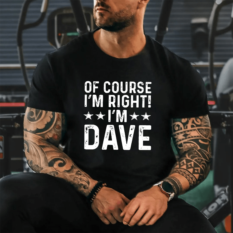 Of Course I'm Right I'm Dave Cotton T-shirt