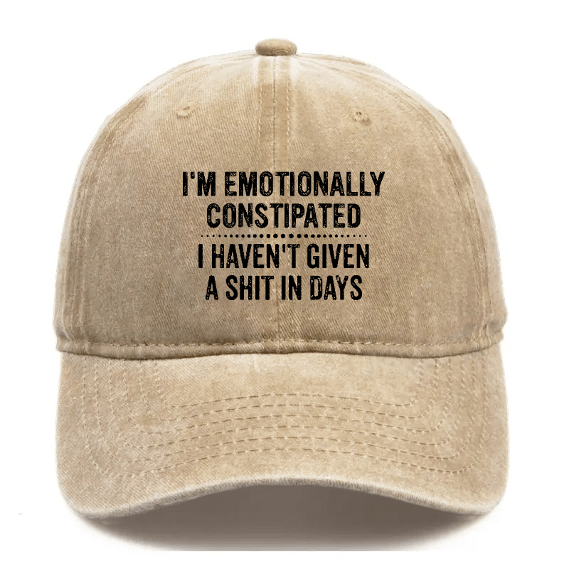 I'm Emotionally Constipated I Haven't Given A Shit In Days Sarcastic Cap