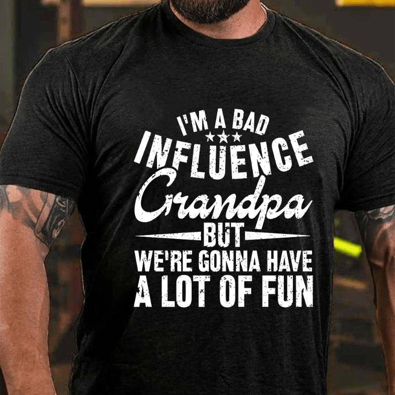 I'm A Bad Influence Grandpa But We'Re Gonna Have A Lot Of Fun Cotton T-shirt