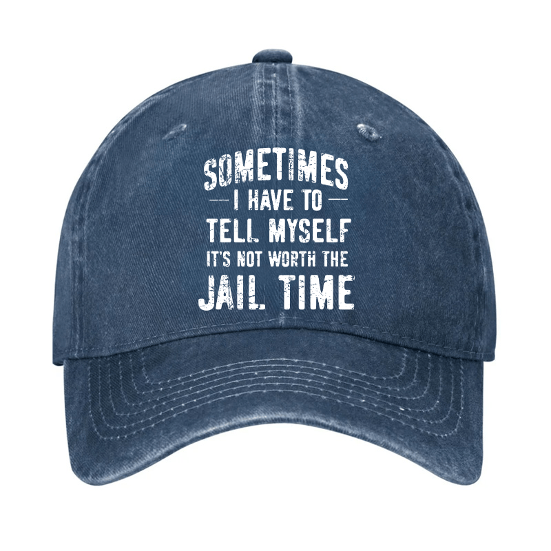 Sometimes I Have To Tell Myself It's Not Worth The Jail Time Cap