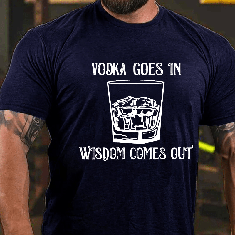 Vodka Goes In Wisdom Comes Out Cotton T-shirt