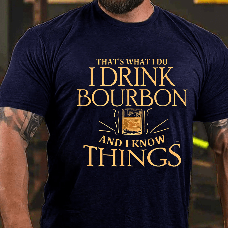 That's What Do I Drink Bourbon And I Know Things Cotton T-shirt