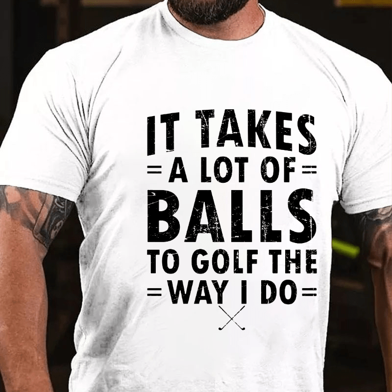 Maturelion It Takes A Lot Of Balls To Golf Like I Do Cotton T-shirt