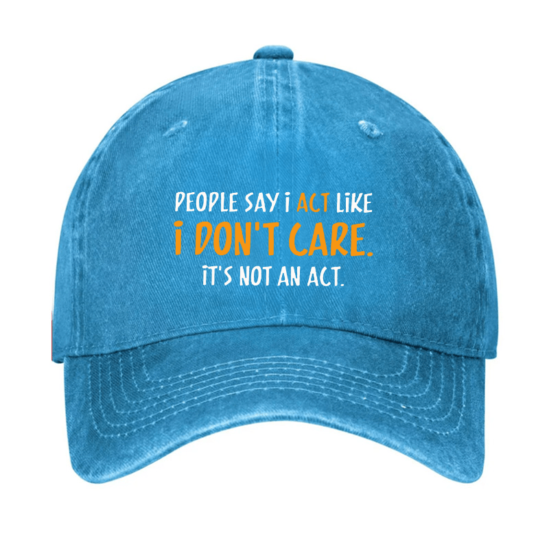 People Say I Act Like I Don't Care It's Not An Act Cap