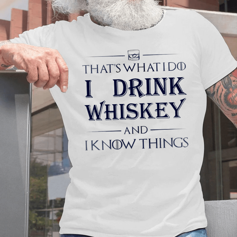 That's What I Do I Drink Whiskey And I Know Things Cotton T-shirt