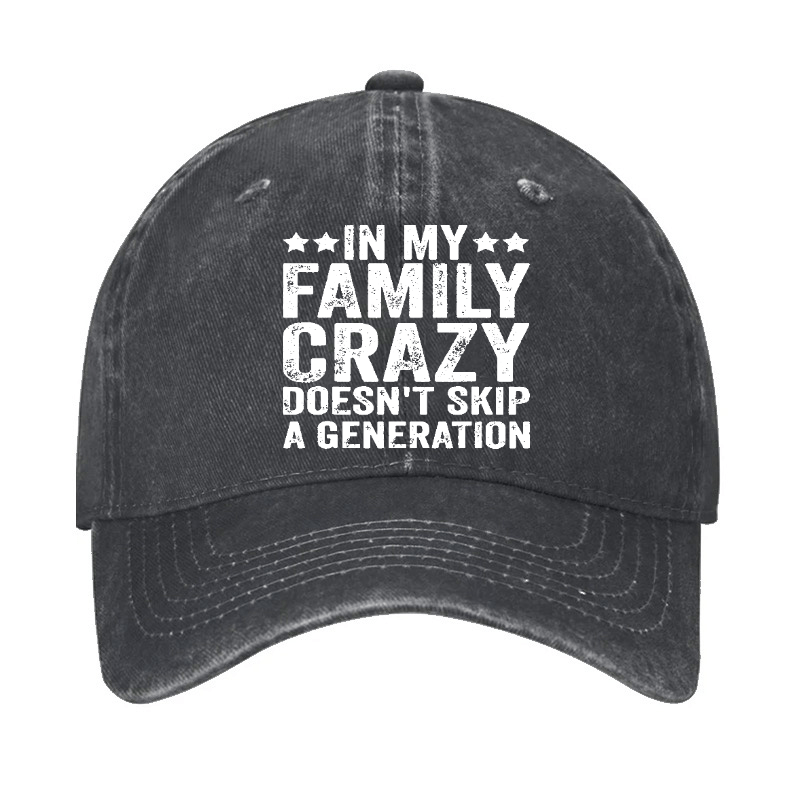 In My Family Crazy Doesn't Skip A Generation Cap