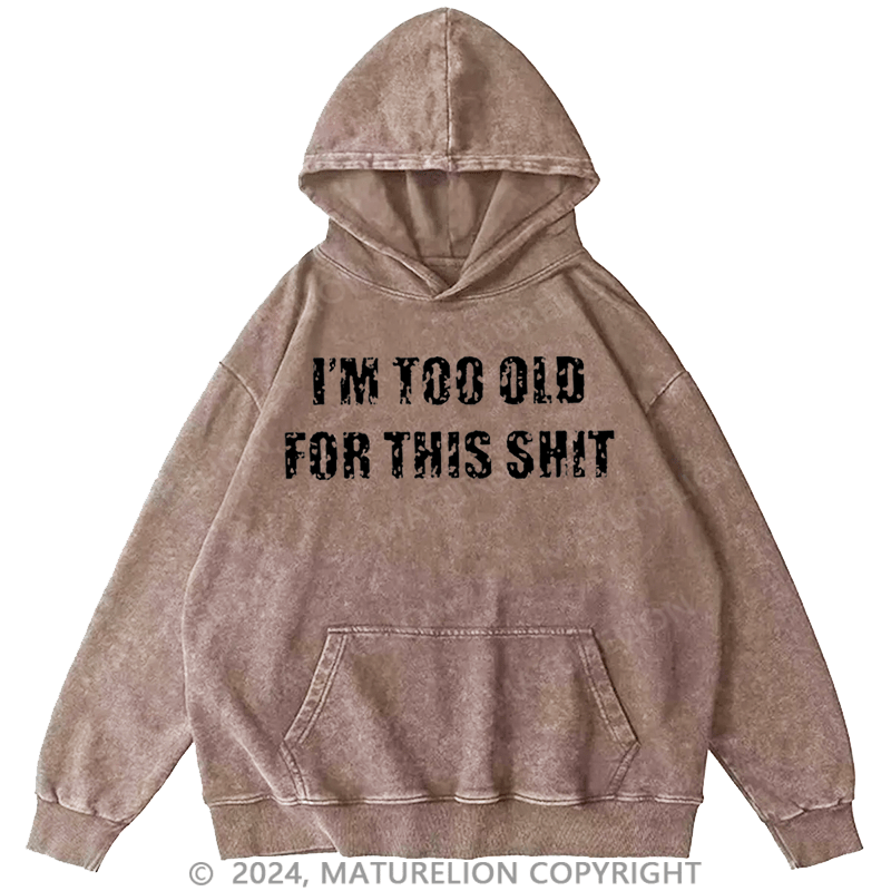 Maturelion Men's Hoodie I'm Too Old For This Shit Hoodie