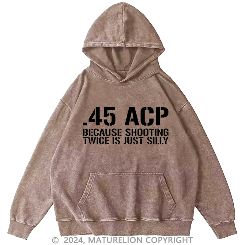 Maturelion Men's Hoodie .45 ACP Because Shooting Twice is Just Silly Hoodie