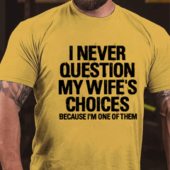 I Never Question My Wife's Choices Because I Am One Of Them Cotton T-shirt