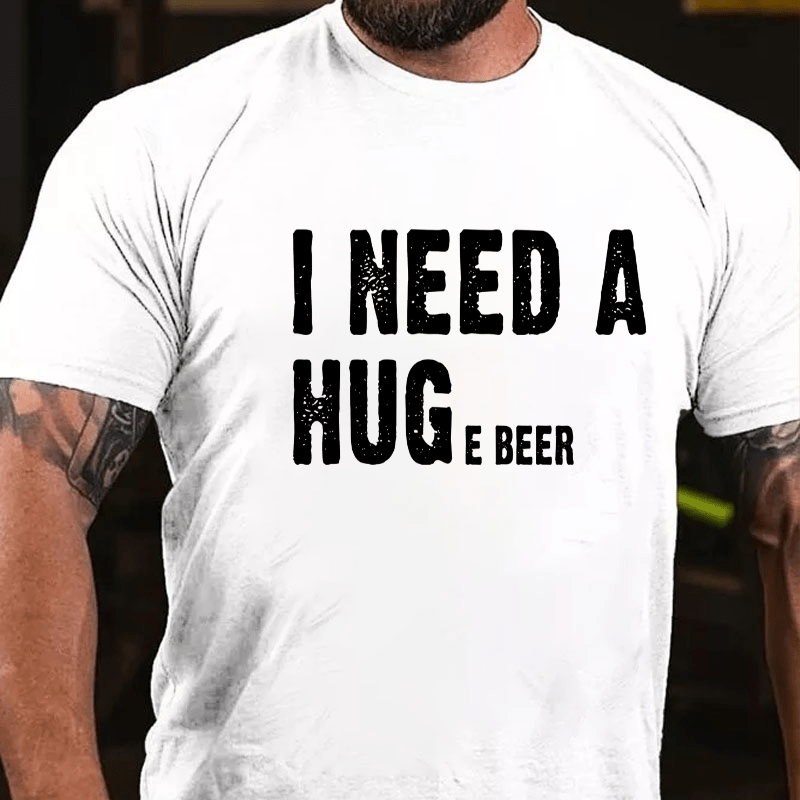 I Need A Huge Beer Cotton T-shirt