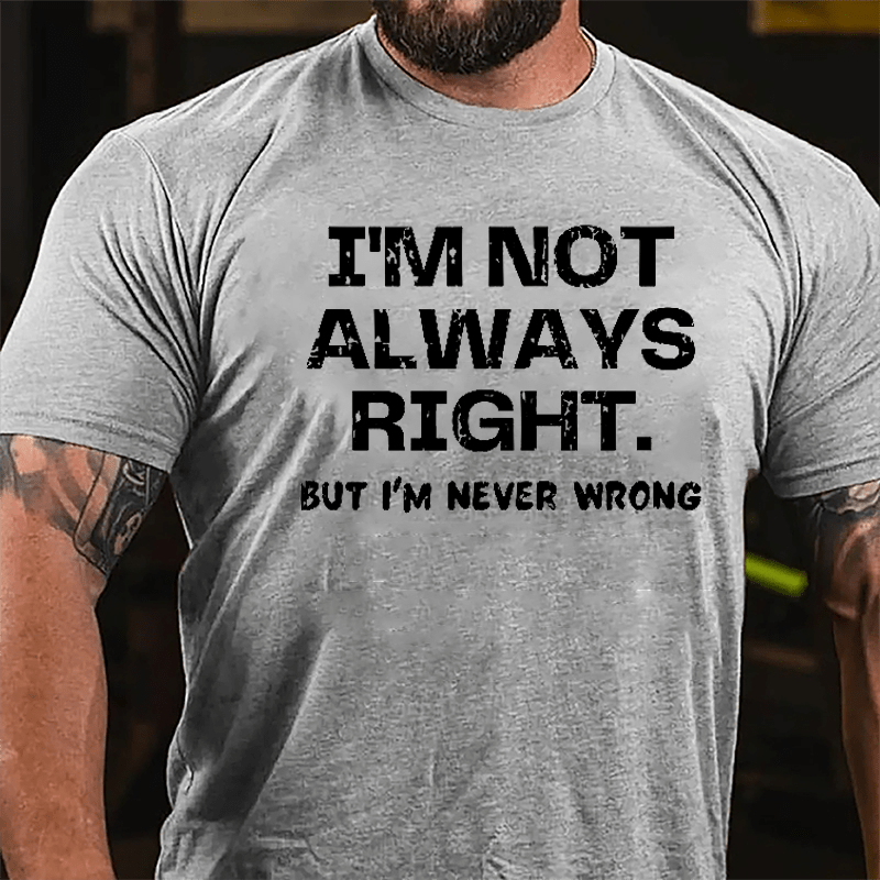 I'm Not Always Right But I'm Never Wrong Men's Cotton T-shirt