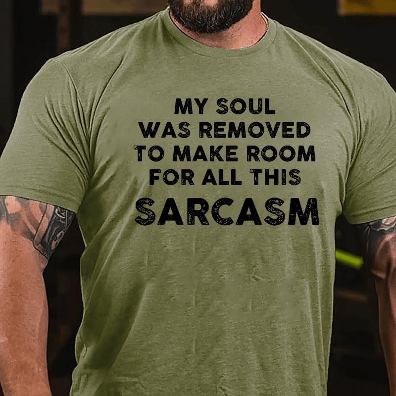 My Soul Was Removed To Make Room For All This Sarcasm Cotton T-shirt