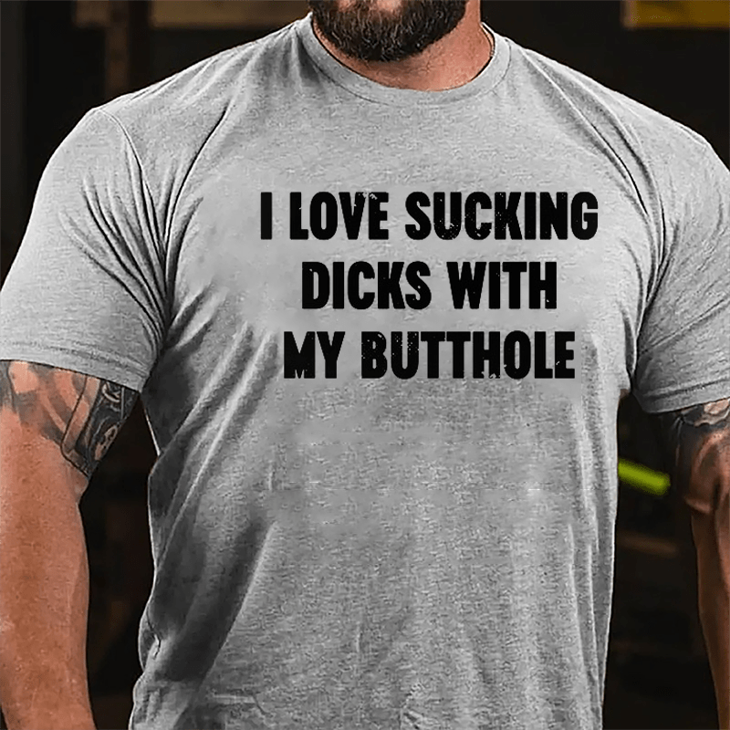 I Love Sucking Dicks With My Butthole Cotton T-shirt