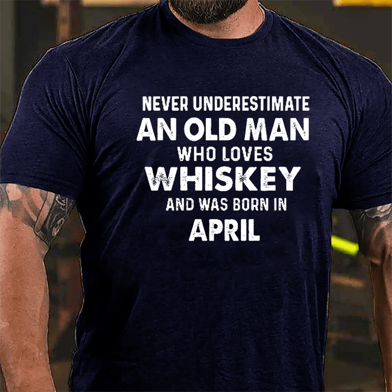 Never Underestimate An Old Man Who Loves Whiskey And Was Born In April Cotton T-shirt