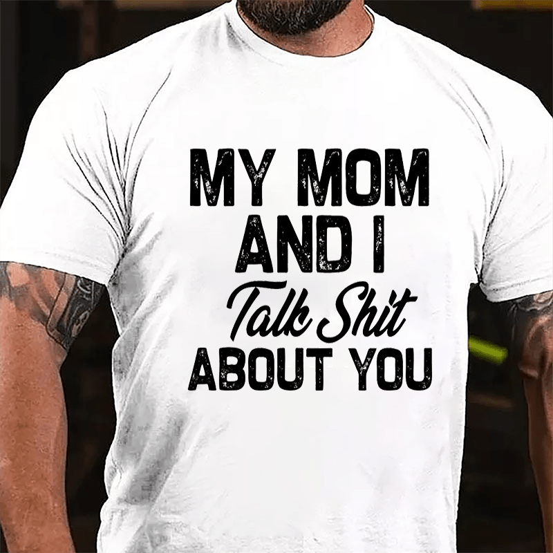 My Mom And I Talk Shit About You Cotton T-shirt