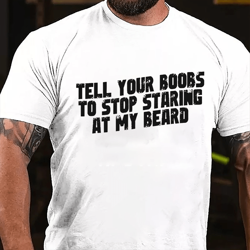 Tell Your Boobs To Stop Staring At My Beard Funny Cotton T-shirt