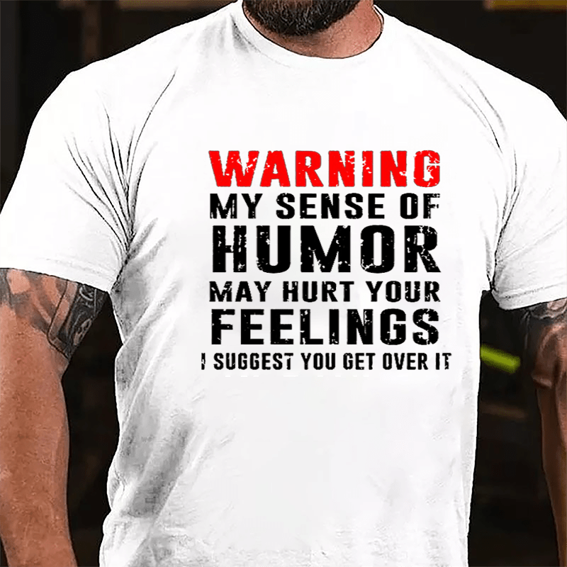 Warning My Sense Of Humor May Hurt Your Feelings I Suggest You Get Over It Cotton T-shirt