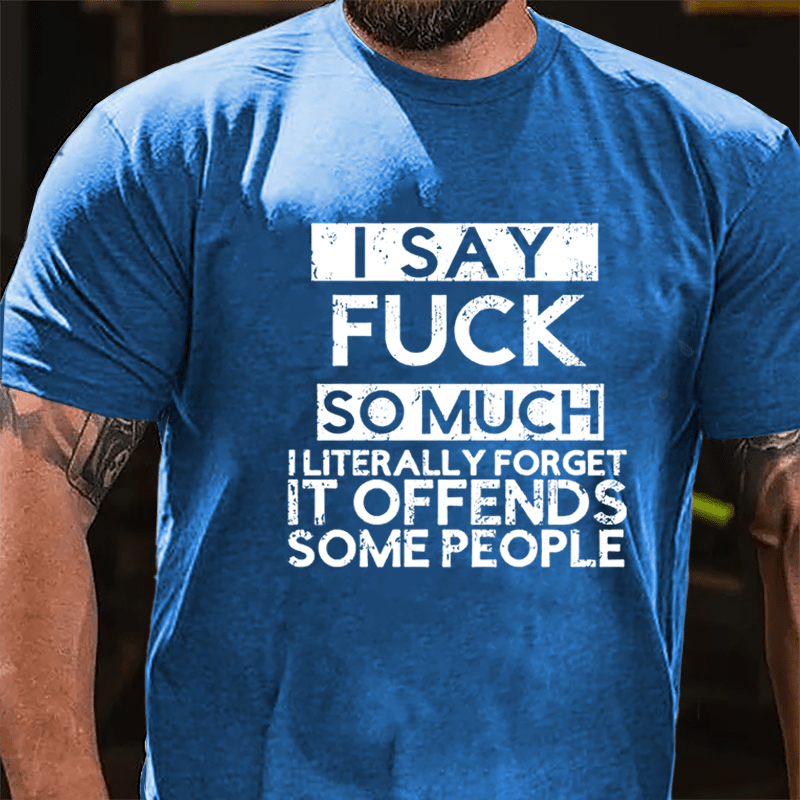 I Say Fuck So Much I Literally Forget It Offends Some People Cotton T-shirt