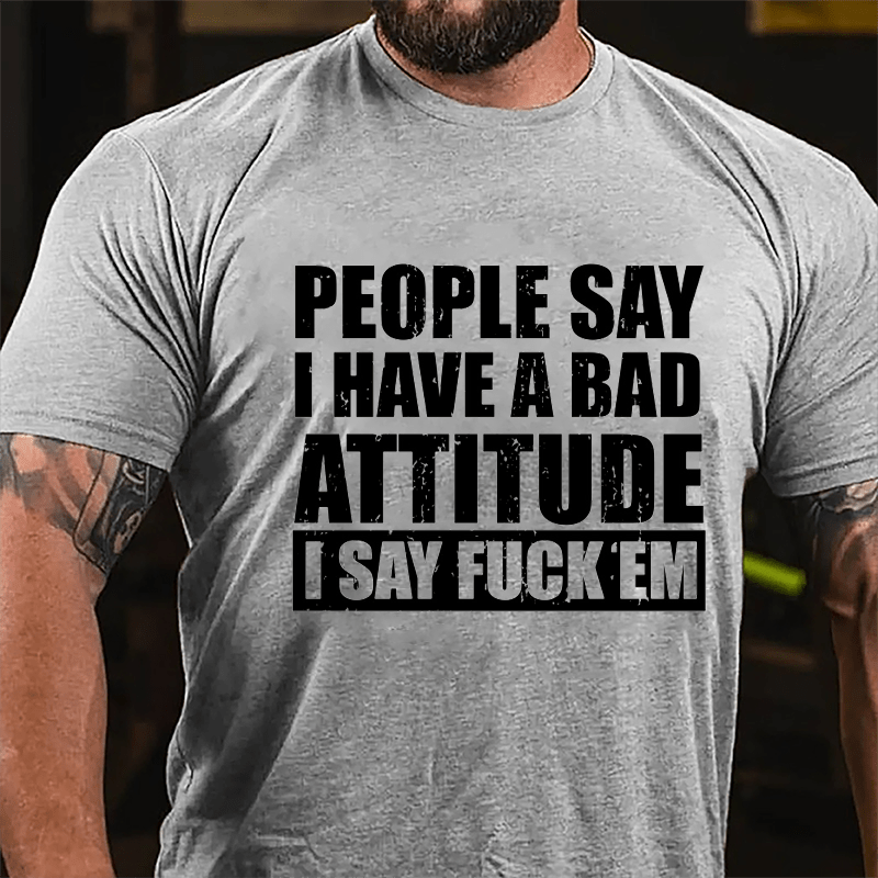 People Say I Have A Bad Attitude I Say Fuck'em Men's Cotton T-shirt