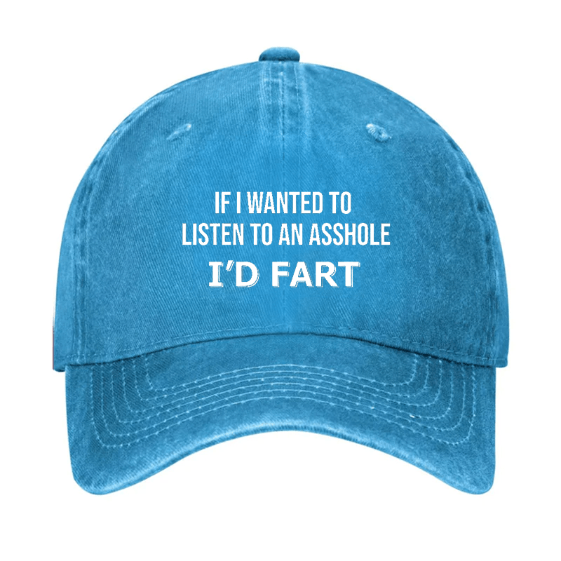 If I Wanted To Listen To An Asshole I'd Fart Cap