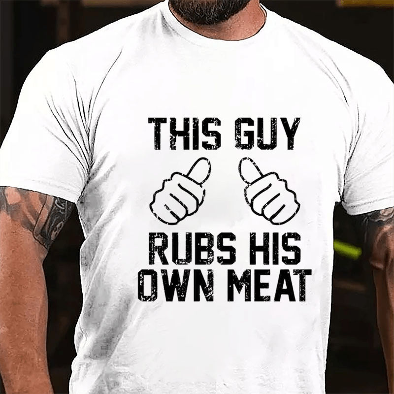 This Guy Rubs His Own Meat Funny Men Cotton T-shirt