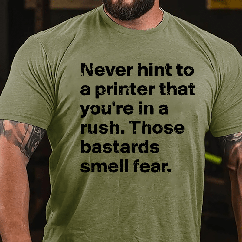 Never Hint To A Printer That You're In A Rush Those Bastards Smell Fear Cotton T-shirt