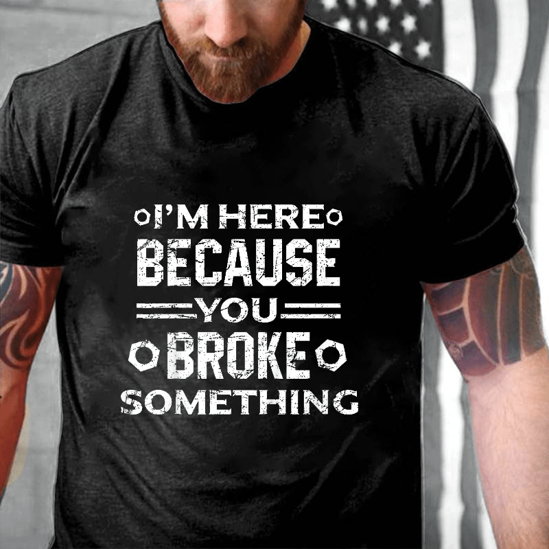 Maturelion I'm Here Because You Broke Something Funny Handyman Cotton T-shirt