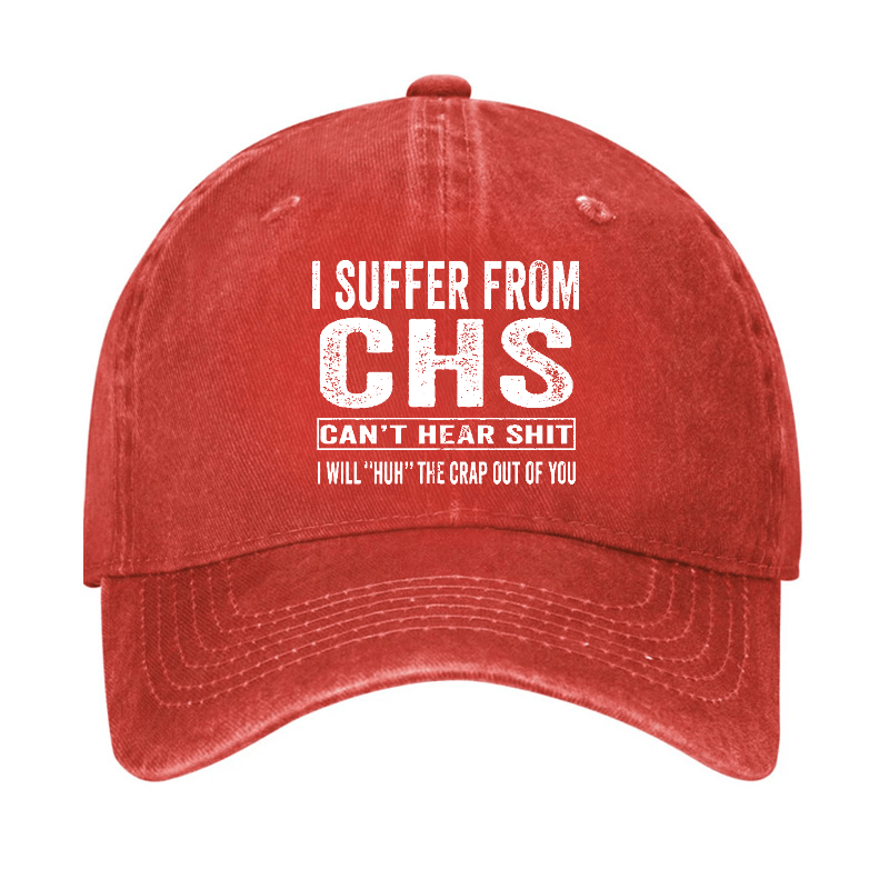 I Suffer From CHS Can't Hear Shit I Will "Huh" The Crap Out Of You Funny Sarcastic Cap