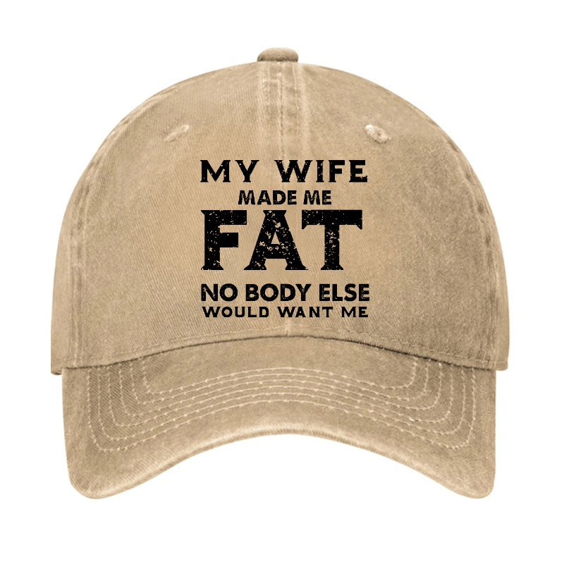 My Wife Made Me Fat No Body Else Would Want Me Funny Husband Family Cap