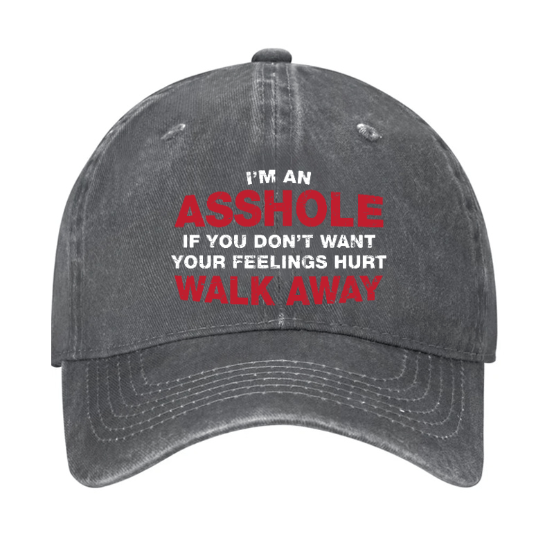 I'm An Asshole So If You Don't Want Your Feelings Hurt Walk Away Cap