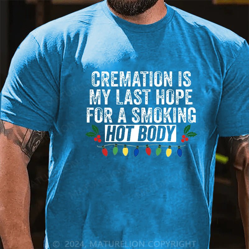 Maturelion Christmas T-shirt Cremation Is My Last Hope For A Smoking Hot Body Cotton T-shirt