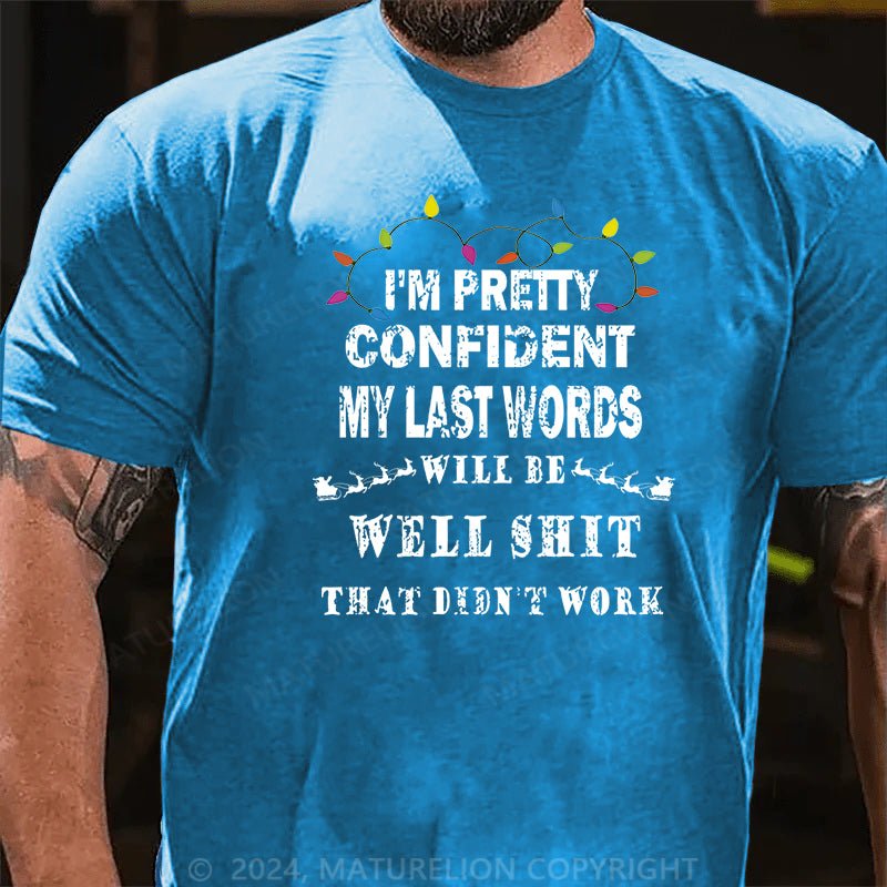 Maturelion Christmas T-shirt I'm Pretty Confident My Last Words Will Be Well Shit That Didn't Work Cotton T-shirt