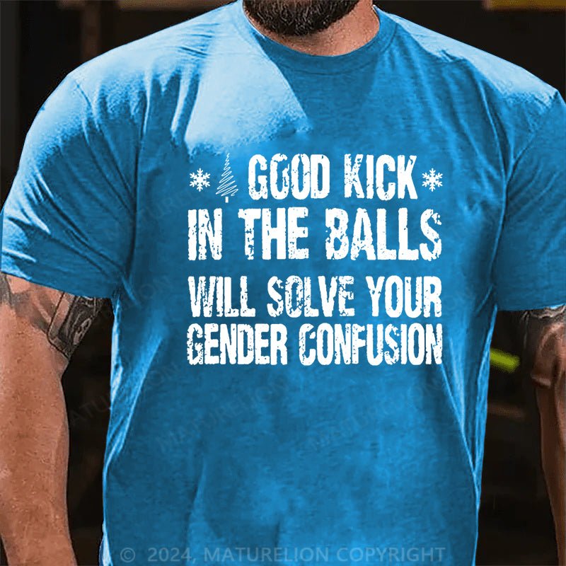 Maturelion Christmas T-shirt A Good Kick In The Balls Will Solve Your Gender Confusion Cotton T-shirt