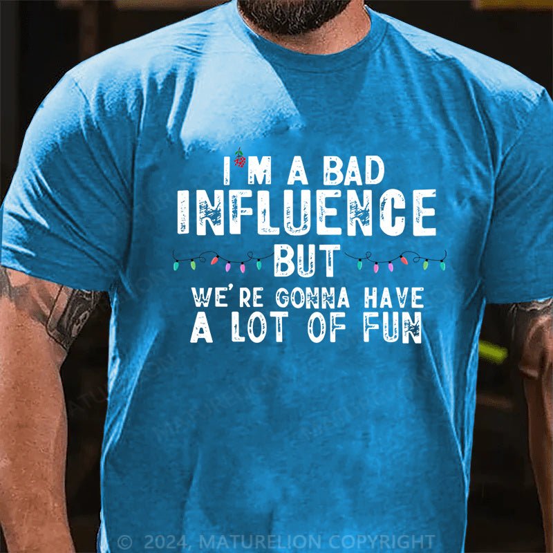 Maturelion Christmas T-shirt I'm A Bad Influence But We're Gonna Have A Lot Of Fun Cotton T-shirt