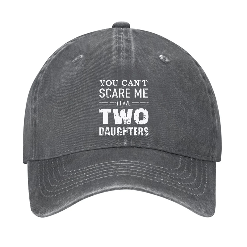 You Can't Scare Me I have Two Daughters Funny Cap