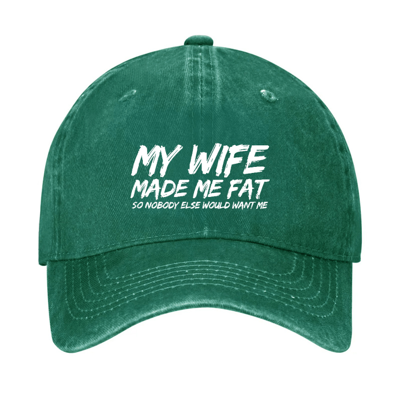 My Wife Made Me Fat So Nobody Else Would Want Me Cap