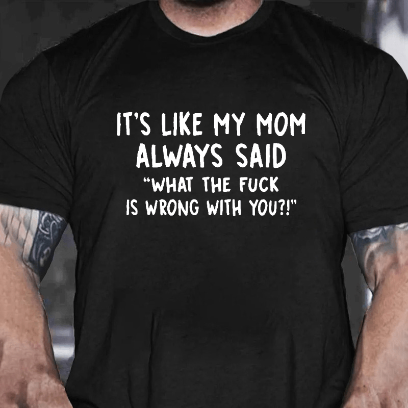 It's Like My Mom Always Said What The Fuck Is Wrong With You Casual  Letters Print T-Shirt